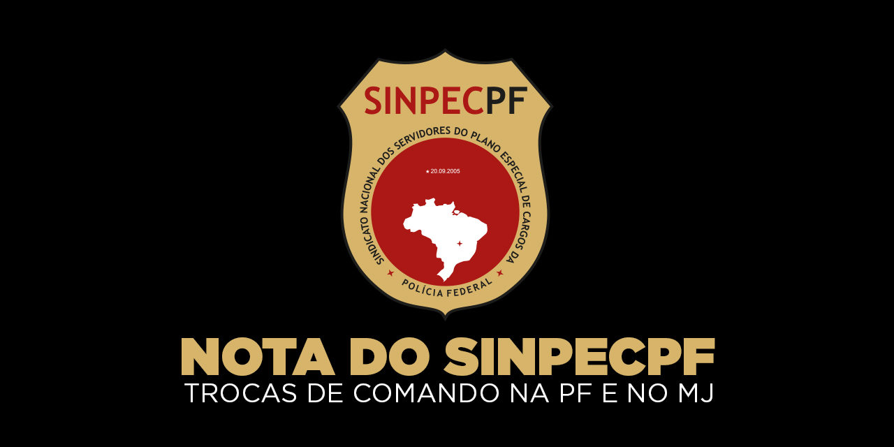 Nota do SinpecPF sobre trocas de comando na Polícia Federal e no Ministério da Justiça