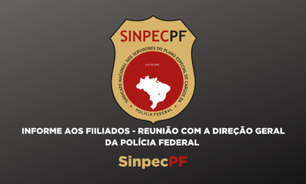 INFORME AOS FILIADOS – REUNIÃO COM A DIREÇÃO GERAL DA POLÍCIA FEDERAL