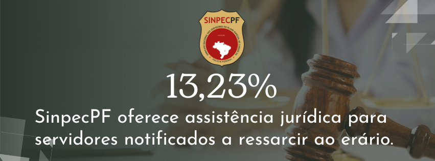 13,23% – SINPECPF OFERECE ASSISTÊNCIA JURÍDICA PARA SERVIDORES NOTIFICADOS A RESSARCIR AO ERÁRIO