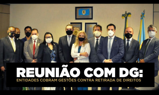Reunião com novo DG: entidades de classe cobram gestões contra retirada de direitos