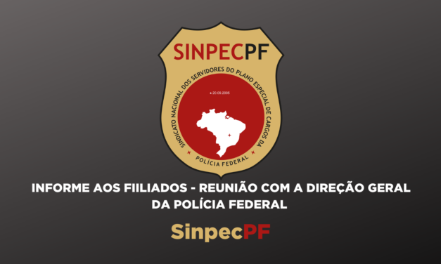 INFORME AOS FILIADOS – REUNIÃO COM A DIREÇÃO GERAL DA POLÍCIA FEDERAL