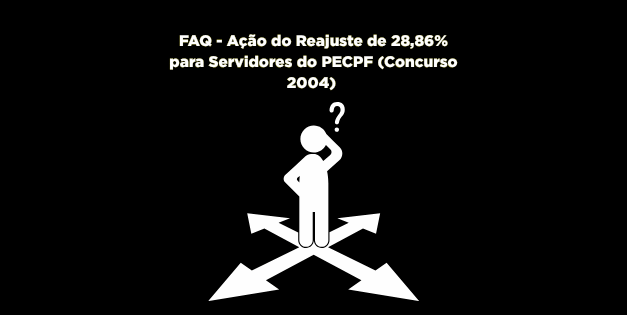 FAQ – Ação do Reajuste de 28,86% para Servidores do PECPF (Concurso 2004) 