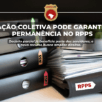 AÇÃO COLETIVA PODE GARANTIR A PERMANÊNCIA NO RPPS