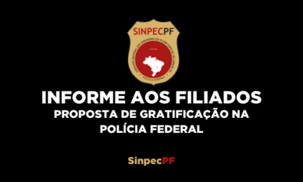 INFORME AOS FILIADOS: PROPOSTA DE GRATIFICAÇÃO NA POLÍCIA FEDERAL