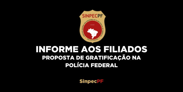 INFORME AOS FILIADOS: PROPOSTA DE GRATIFICAÇÃO NA POLÍCIA FEDERAL