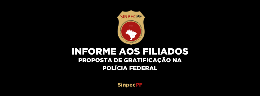 INFORME AOS FILIADOS: PROPOSTA DE GRATIFICAÇÃO NA POLÍCIA FEDERAL