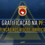 GRATIFICAÇÃO NA PF: MINUTA EXPÕE RISCOS JURÍDICOS E PRECISA DE CORREÇÕES