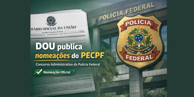 DOU PUBLICA PORTARIAS COM NOMEAÇÃO DE APROVADOS DO PECPF NA POLÍCIA FEDERAL