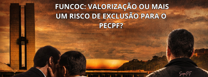 FUNCOC: VALORIZAÇÃO OU MAIS UM RISCO DE EXCLUSÃO PARA O PECPF?