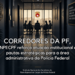 SINPECPF reforça atuação institucional em pautas estratégicas para a área administrativa da Polícia Federal