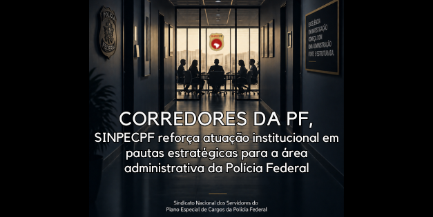 SINPECPF reforça atuação institucional em pautas estratégicas para a área administrativa da Polícia Federal