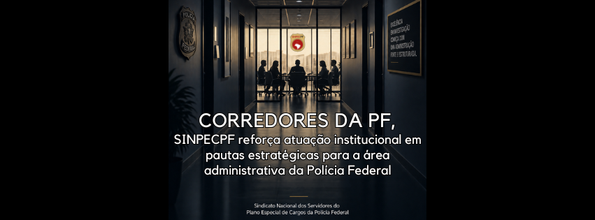 SINPECPF reforça atuação institucional em pautas estratégicas para a área administrativa da Polícia Federal