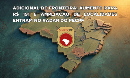Adicional de fronteira: aumento para R$ 191 e ampliação de localidades entram no radar do PECPF